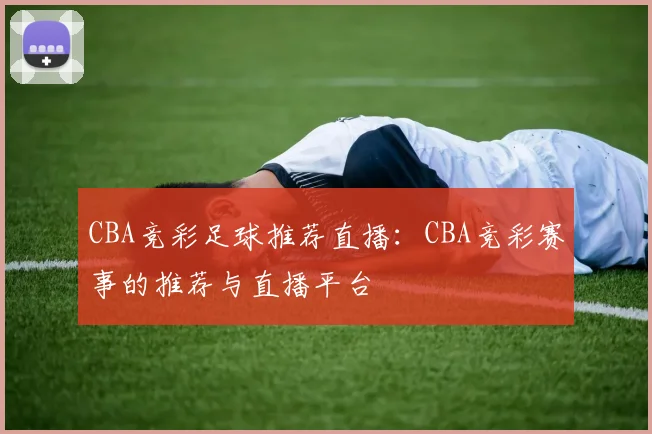 CBA竞彩足球推荐直播：CBA竞彩赛事的推荐与直播平台